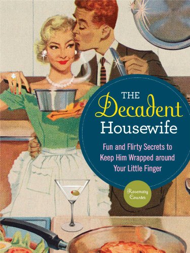 The Decadent Housewife: Fun and Flirty Secrets to Keep Him Wrapped Around Your Little Finger