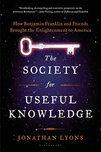 The Society for Useful Knowledge: How Benjamin Franklin and Friends Brought the Enlightenment to America