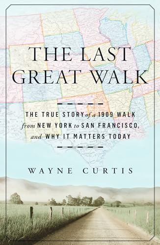 The Last Great Walk: The True Story of a 1909 Walk from New York to San Francisco, and Why it Matters Today