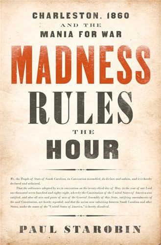 Madness Rules the Hour: Charleston, 1860, and the Mania for War