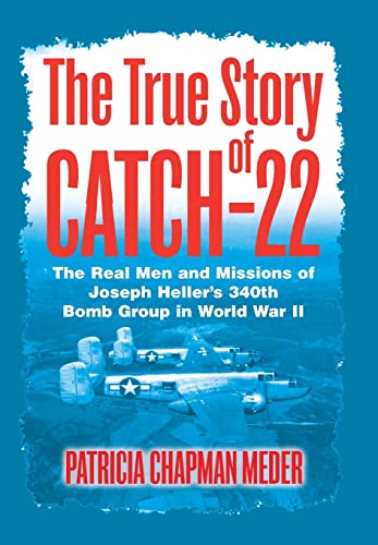 The True Story of Catch 22: The Real Men and Missions of Joseph Heller's 340th Bomb Group in World War II