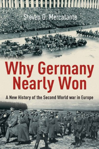Why Germany Nearly Won: A New History of the Second World War
