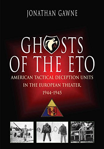 Ghosts of the Eto: American Tactical Deception Units in the European Theater, 1944 - 1945