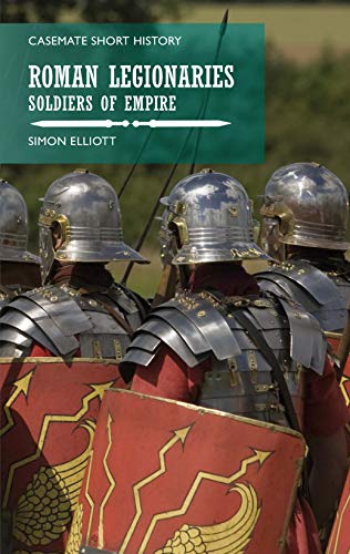 Roman Legionaries: Soldiers of Empire