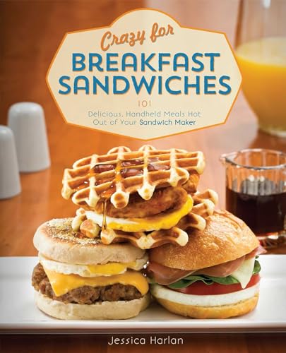 Crazy for Breakfast Sandwiches: 75 Delicious, Handheld Meals Hot Out of Your Sandwich Maker