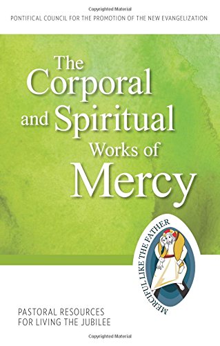 The Corporal and Spiritual Works of Mercy: Pastoral Resources for Living the Jubilee