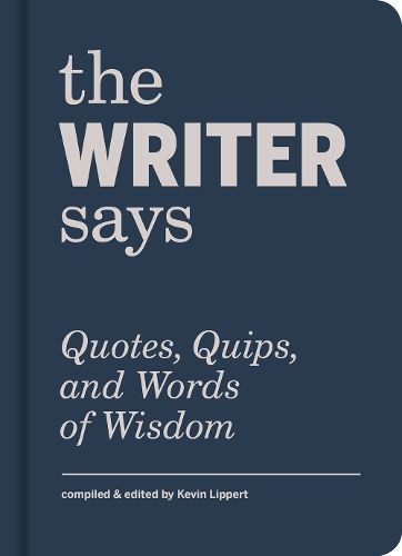 The Writer Says: Quotes, Quips, and Words of Wisdom
