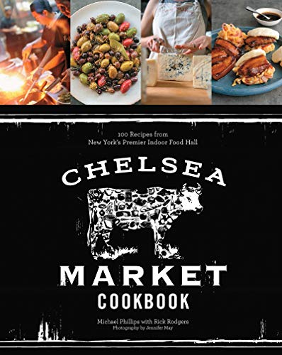 The Chelsea Market Cookbook: 100 Recipes from New York'sPremier Indoor Food Hall