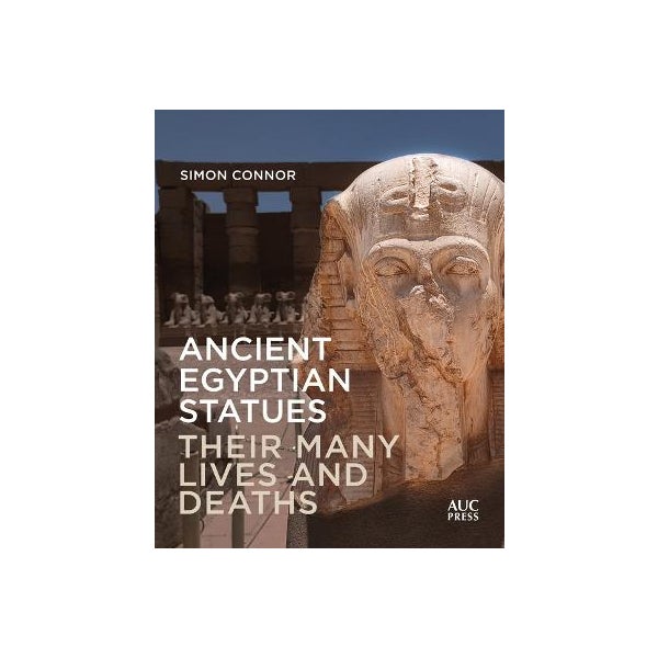 Ancient Egyptian Statues: Their Many Lives and Deaths