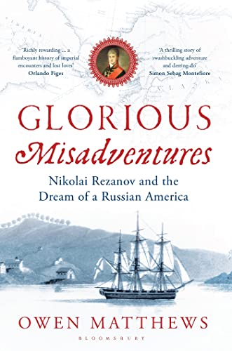 Glorious Misadventures: Nikolai Rezanov and the Dream of a Russian America