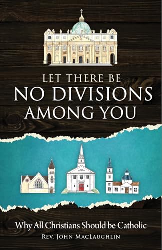 Let There Be No Divisions Among You: Why All Christians Should Be