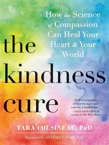 The Kindness Cure: How the Science of Compassion Can Heal Your Heart and Your World