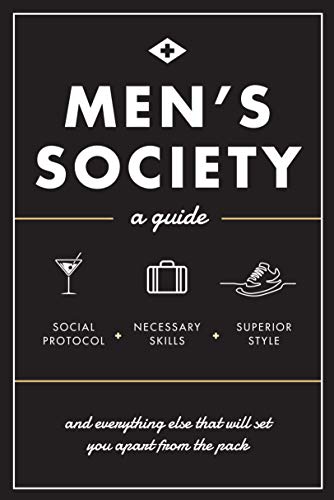 Men's Society: Guide to Social Protocol, Necessary Skills, Superior Style, and Everything Else That Will Set You Apart From The Pack: Volume 2