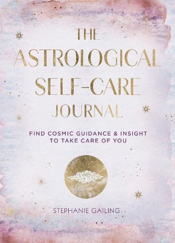 The Astrological Self-Care Journal: Find Cosmic Guidance & Insight to Take Care of You