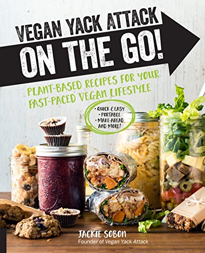 Vegan Yack Attack on the Go!: Plant-Based Recipes for Your Fast-Paced Vegan Lifestyle *Quick & Easy *Portable *Make-Ahead *And More!
