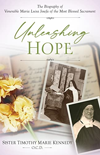 Unleashing Hope: The Biography of Venerable Maria Luisa Josefa of the Most Blessed Sacrament