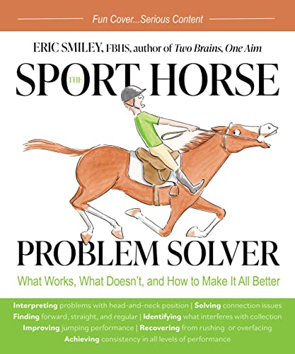 The Sport Horse Problem Solver: What Works, What Doesn't, and How to Make It All Better