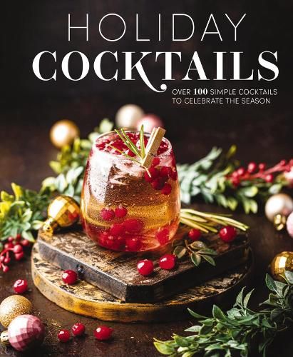 Holiday Cocktails: Over 100 Simple Cocktails to Celebrate the Season