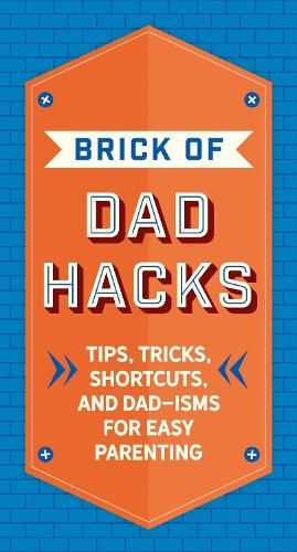 The Brick of Dad Hacks: Tips, Tricks, Shortcuts, and Dad-isms for Easy Parenting (Fatherhood, Parenting Book, Parenting Advice, New Dads)