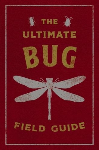 The Ultimate Bug Field Guide: The Entomologist's Handbook