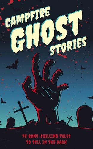 Campfire Ghost Stories: 50+ Bone-Chilling Tales to Tell in the Dark