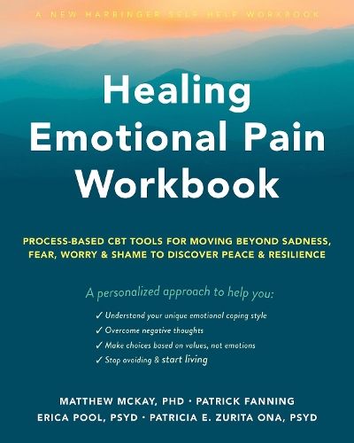 Healing Emotional Pain Workbook: Process-Based CBT Tools for Moving Beyond Sadness, Fear, Worry, and Shame to Discover Peace and Resilience