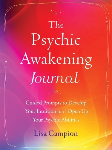 The Psychic Awakening Journal: Guided Prompts to Develop Your Intuition and Open Up Your Psychic Abilities