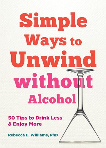 Simple Ways to Unwind without Alcohol: 50 Tips to Drink Less and Enjoy More