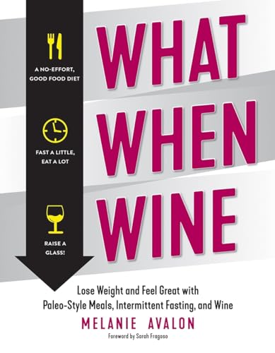 What When Wine: Lose Weight and Feel Great with Paleo-Style Meals, Intermittent Fasting, and Wine