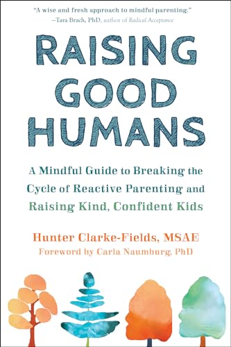 Raising Good Humans: A Mindful Guide to Breaking the Cycle of Reactive Parenting and Raising Kind, Confident Kids