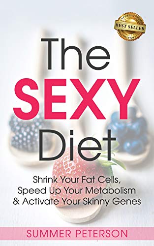 The Sexy Diet: Shrink Your Fat Cells, Speed Up Your Metabolism &