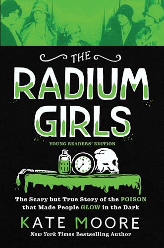 The Radium Girls - Young Readers Edition: The Scary but True Story of the Poison That Made People Glow in the Dark