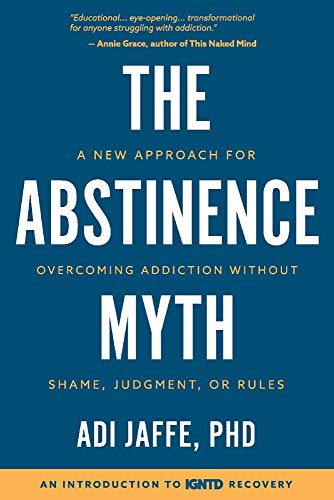 The Abstinence Myth: A New Approach for Overcoming Addiction Without Shame, Judgment, Or Rules