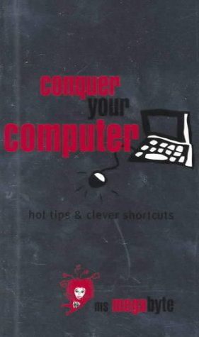 Conquer Your Computer: Hot Tips and Clever Shortcuts