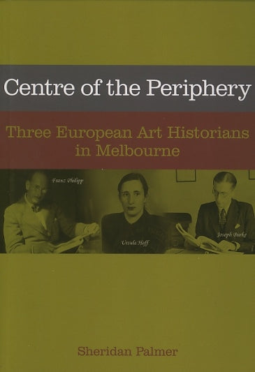 Centre of the Periphery: Three European Art Historians in Melbourne