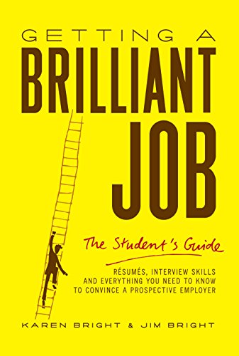 Getting a Brilliant Job: The student's guide: Resumes, interview skills and everything you need to know to convince a prospective employeer