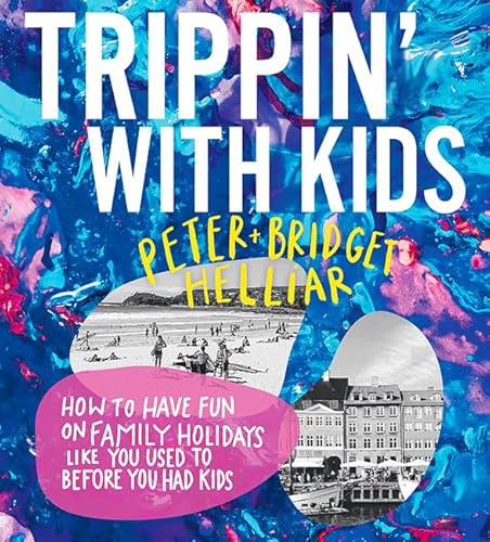 Trippin' with Kids: How to have fun on family holidays - just like you did before you had kids