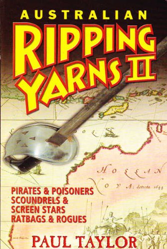 Australian Ripping Yarns: Pirates and Poisoners Scoundrels and Screen Stars Ratbags and Rogues