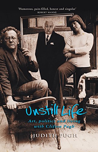 Unstill Life: Art, politics and living with Clifton Pugh