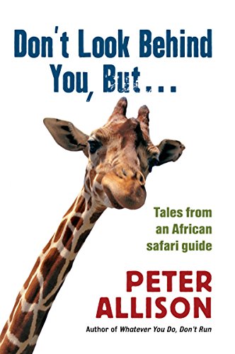 Don't Look Behind You, But ...: Tales from an African safari guide