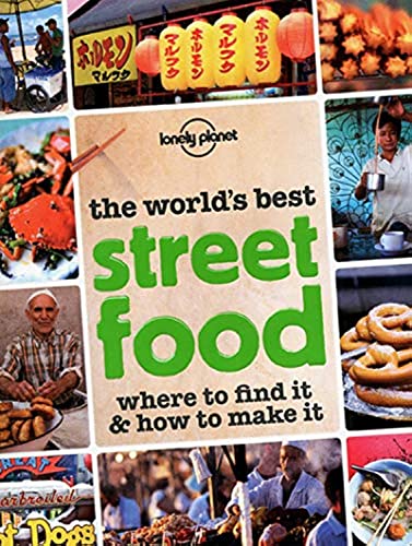 The World's Best Street Food: Where to Find it and How to Make it
