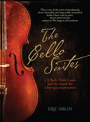 The Cello Suites: J.S. Bach, Pablo Casals and the Search for a Baroque Masterpiece