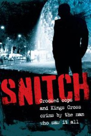 Snitch: Crooked Cops and Kings Cross Crims by the Man Who Saw it All