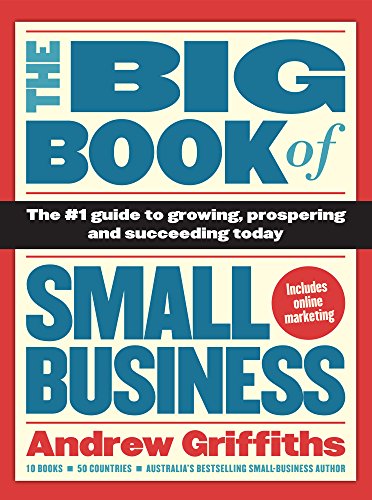 The Big Book of Small Business: The Number 1 Guide to Growing, Prospering and Succeeding Today