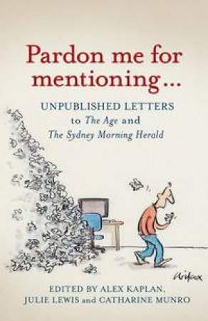 Pardon Me for Mentioning . . .: Unpublished Letters to the Age and the Sydney Morning Herald