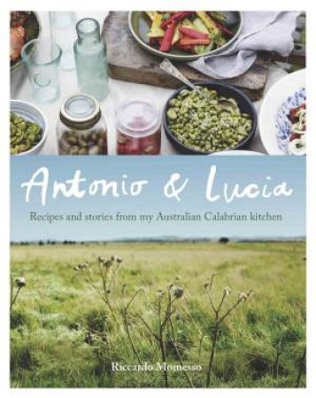 Antonio and Lucia: Recipes and Stories from My Australian-Calabrian Kitchen