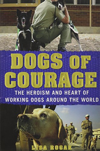Dogs of Courage: The Heroism and Heart of Working Dogs from Around the World