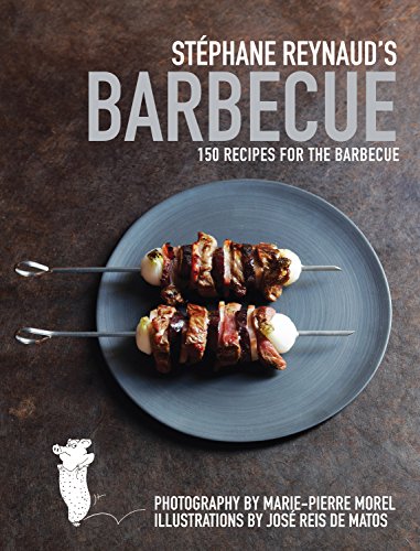 Stephane Reynaud's Barbecue: 150 Recipes for the Barbecue