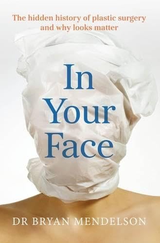 In Your Face: The Hidden History of Plastic Surgery and Why Looks Matter