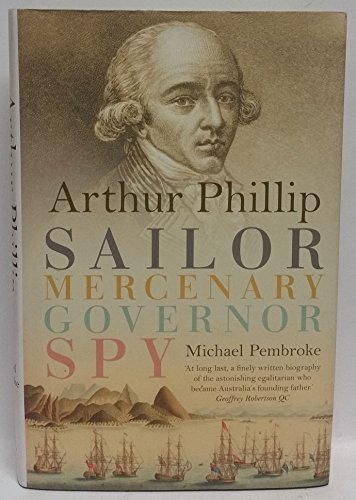 Arthur Phillip: Sailor, Mercenary, Governor, Spy